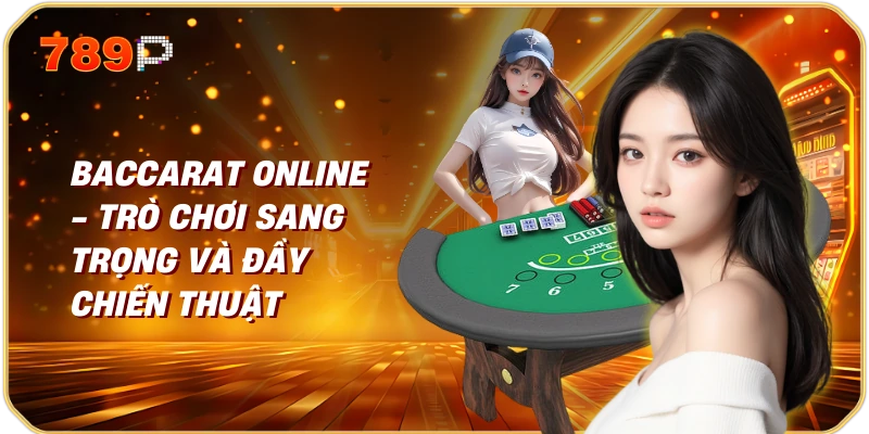 Baccarat online – Trò chơi sang trọng và đầy chiến thuật