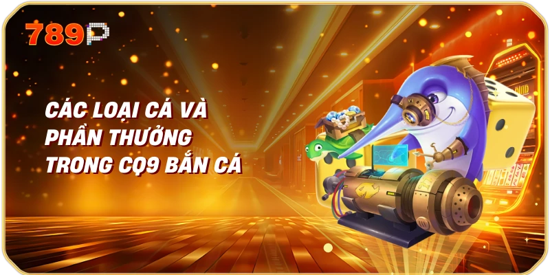 Các loại cá và phần thưởng trong CQ9 bắn cá 789p